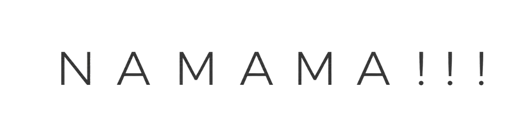 NAMAMA!!!